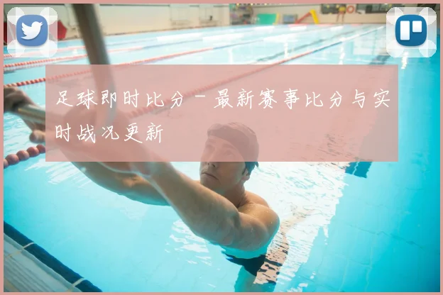 足球即时比分 - 最新赛事比分与实时战况更新