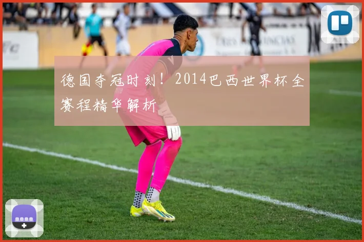 德国夺冠时刻!2014巴西世界杯全赛程精华解析